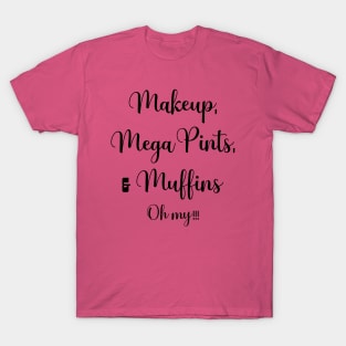 Makeup, Mega Pints, and Muffins Oh My! T-Shirt